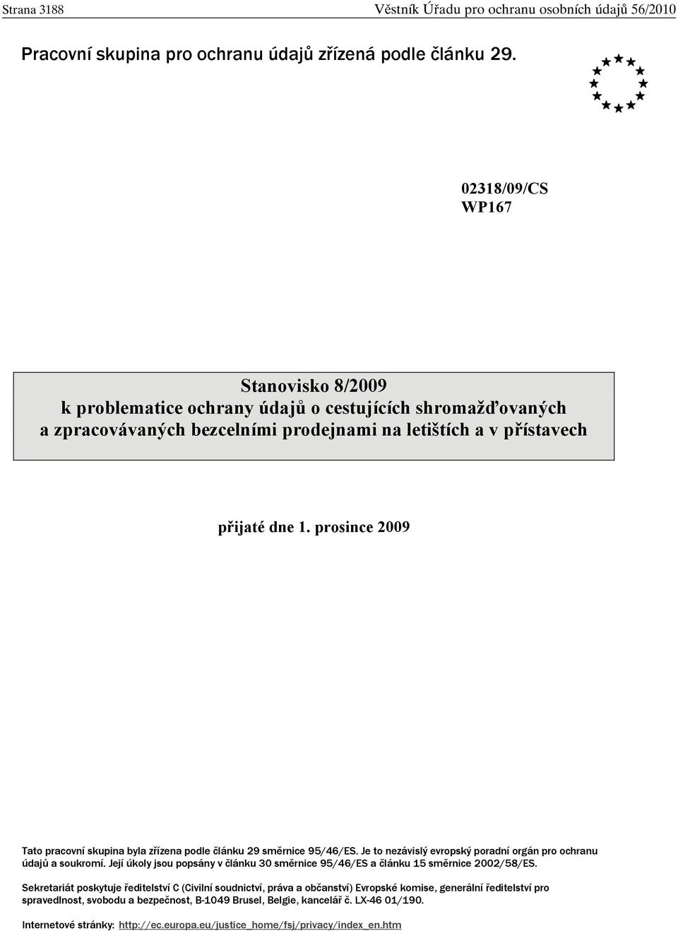 prosince 2009 Tato pracovní skupina byla z ízena podle lánku 29 sm rnice 95/46/ES. Je to nezávislý evropský poradní orgán pro ochranu údaj a soukromí.