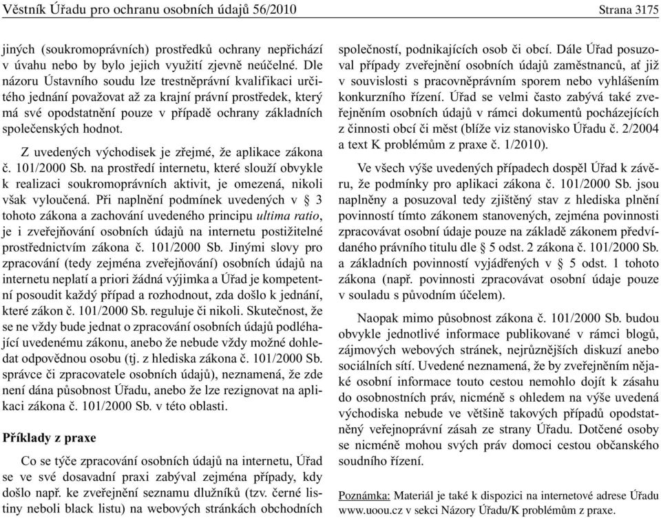 Z uvedených východisek je zřejmé, že aplikace zákona č. 101/2000 Sb. na prostředí internetu, které slouží obvykle k realizaci soukromoprávních aktivit, je omezená, nikoli však vyloučená.