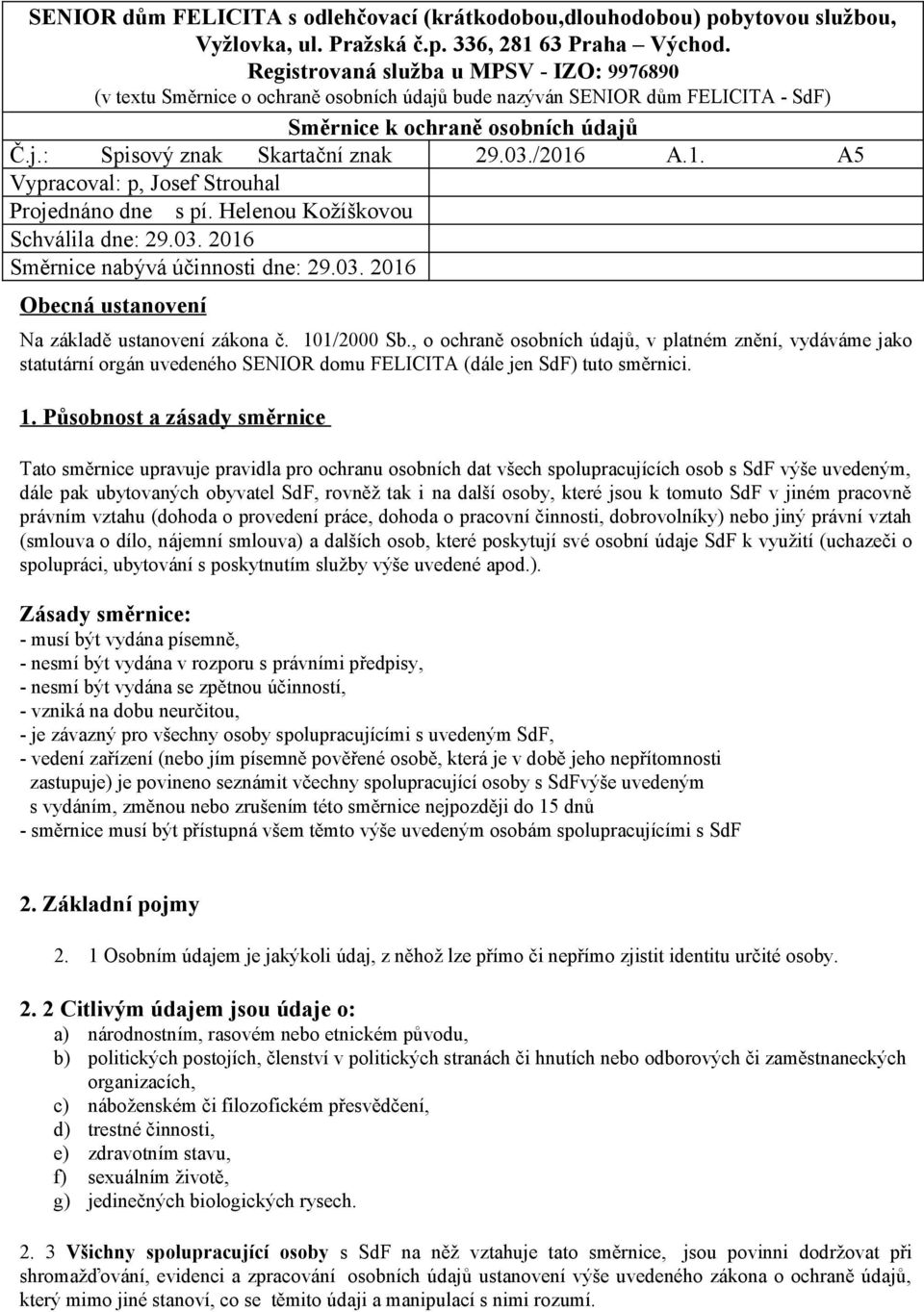 /2016 A.1. A5 Vypracoval: p, Josef Strouhal Projednáno dne s pí. Helenou Kožíškovou Schválila dne: 29.03. 2016 Směrnice nabývá účinnosti dne: 29.03. 2016 Obecná ustanovení Na základě ustanovení zákona č.