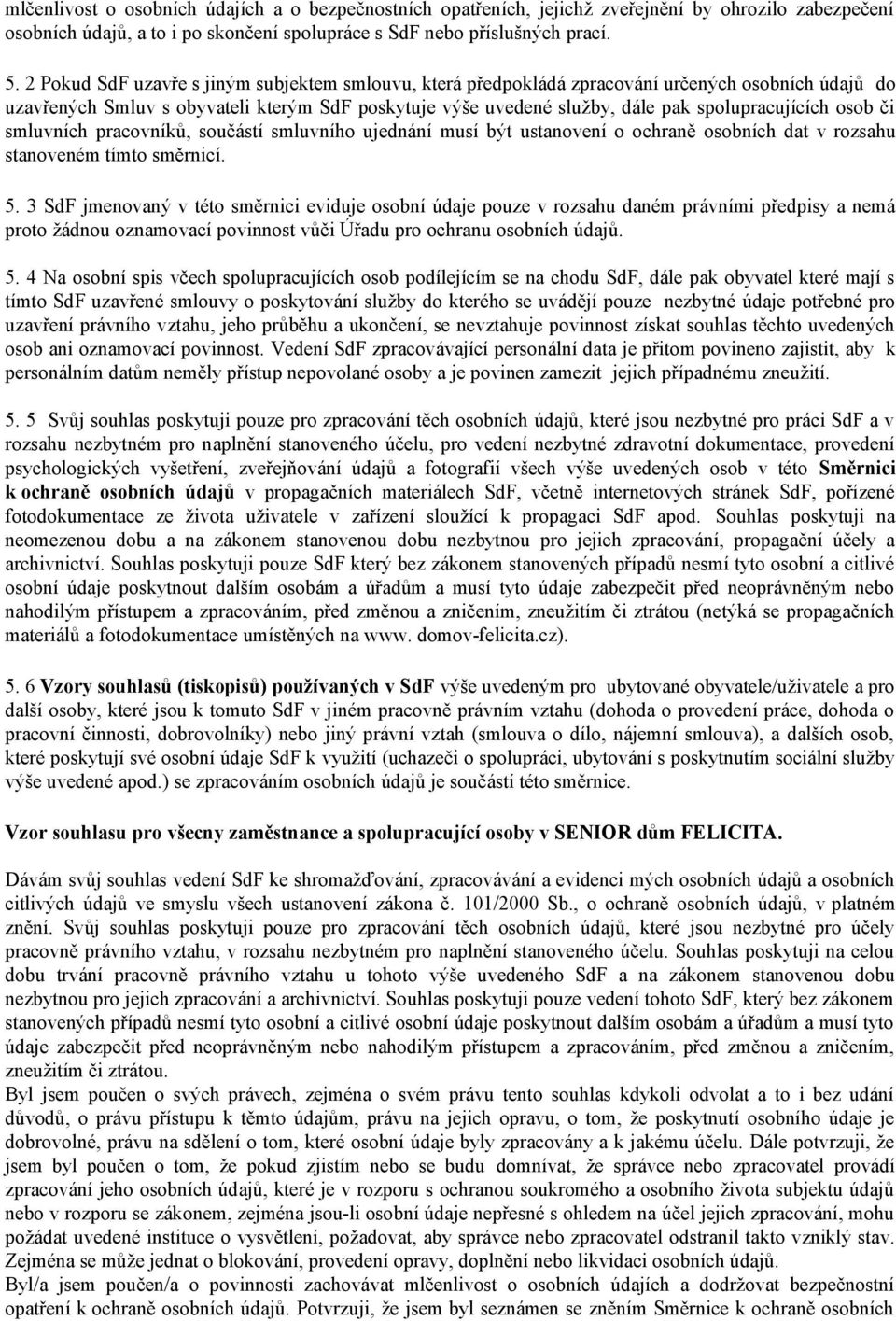 osob či smluvních pracovníků, součástí smluvního ujednání musí být ustanovení o ochraně osobních dat v rozsahu stanoveném tímto směrnicí. 5.