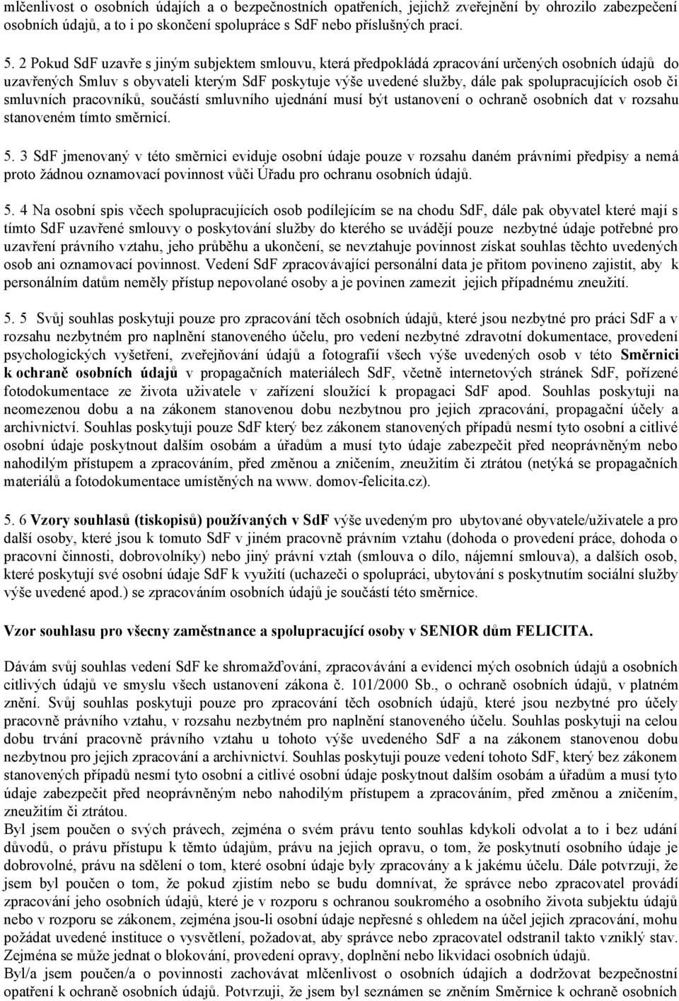 osob či smluvních pracovníků, součástí smluvního ujednání musí být ustanovení o ochraně osobních dat v rozsahu stanoveném tímto směrnicí. 5.