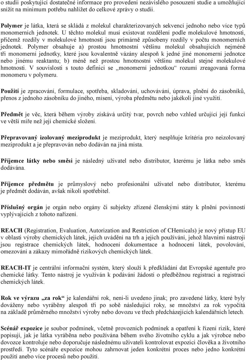 U těchto molekul musí existovat rozdělení podle molekulové hmotnosti, přičemž rozdíly v molekulové hmotnosti jsou primárně způsobeny rozdíly v počtu monomerních jednotek.