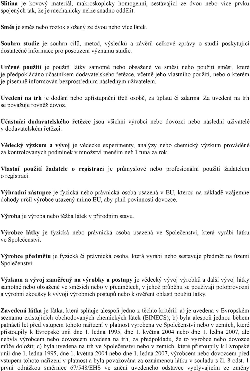 Určené použití je použití látky samotné nebo obsažené ve směsi nebo použití směsi, které je předpokládáno účastníkem dodavatelského řetězce, včetně jeho vlastního použití, nebo o kterém je písemně
