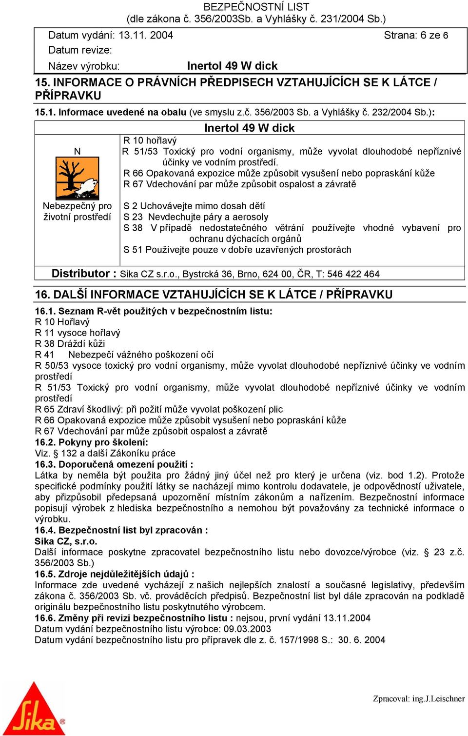 R 66 Opakovaná expozice může způsobit vysušení nebo popraskání kůže R 67 Vdechování par může způsobit ospalost a závratě Nebezpečný pro životní prostředí S 2 Uchovávejte mimo dosah dětí S 23