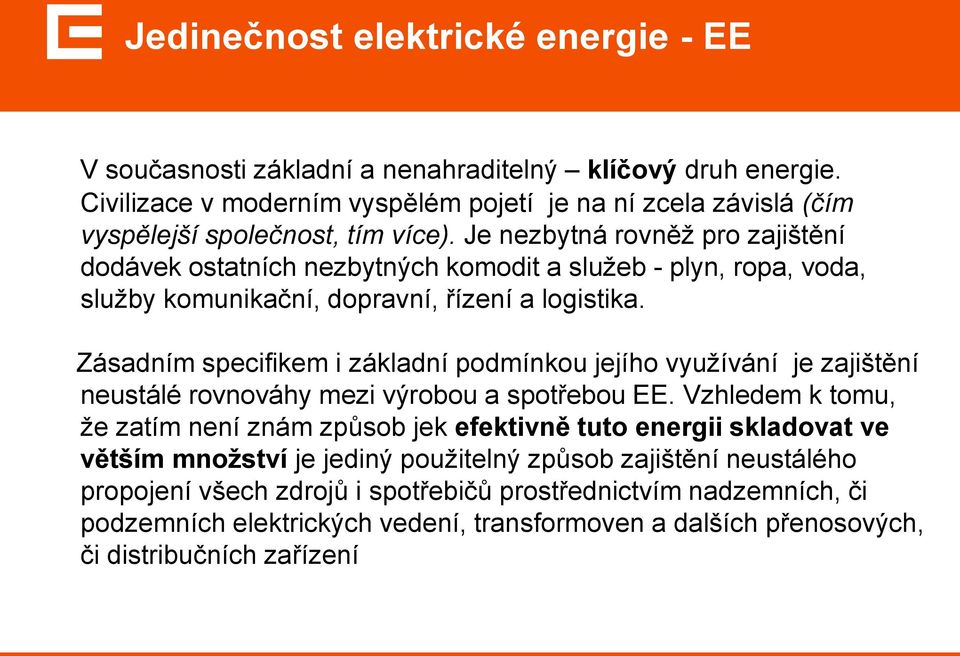 Je nezbytná rovněž pro zajištění dodávek ostatních nezbytných komodit a služeb - plyn, ropa, voda, služby komunikační, dopravní, řízení a logistika.