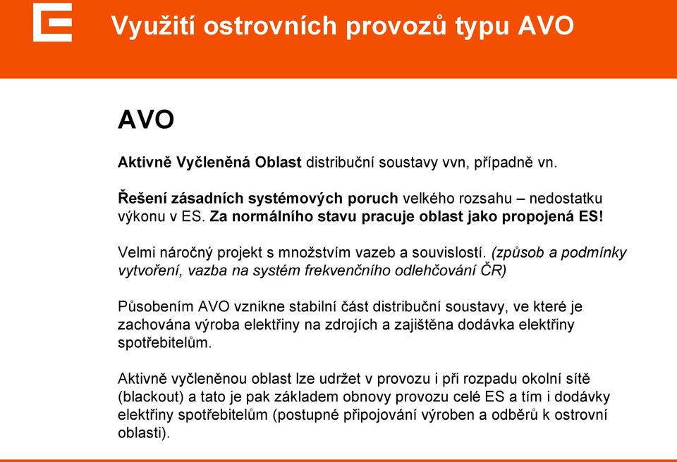 (způsob a podmínky vytvoření, vazba na systém frekvenčního odlehčování ČR) Působením AVO vznikne stabilní část distribuční soustavy, ve které je zachována elektřiny na zdrojích a