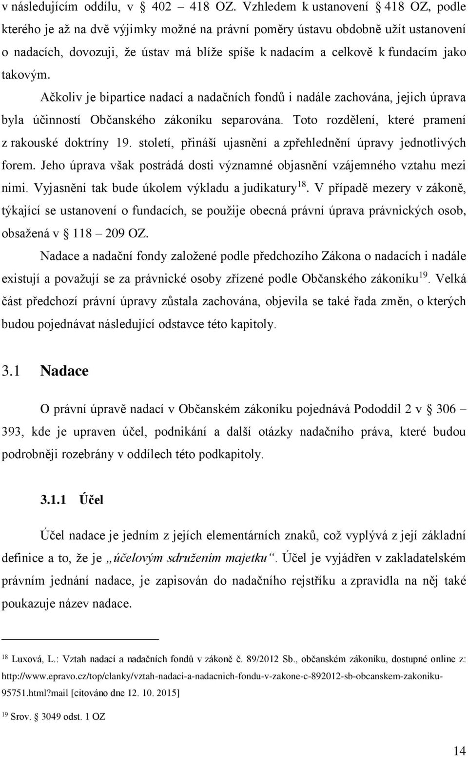 jako takovým. Ačkoliv je bipartice nadací a nadačních fondů i nadále zachována, jejich úprava byla účinností Občanského zákoníku separována. Toto rozdělení, které pramení z rakouské doktríny 19.