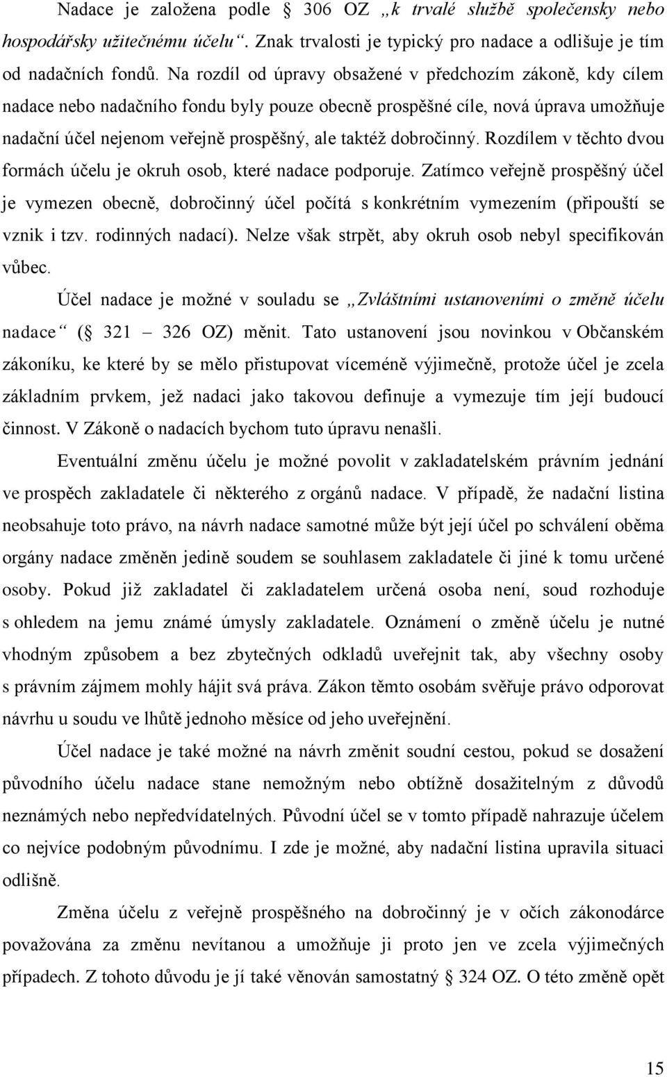 dobročinný. Rozdílem v těchto dvou formách účelu je okruh osob, které nadace podporuje.
