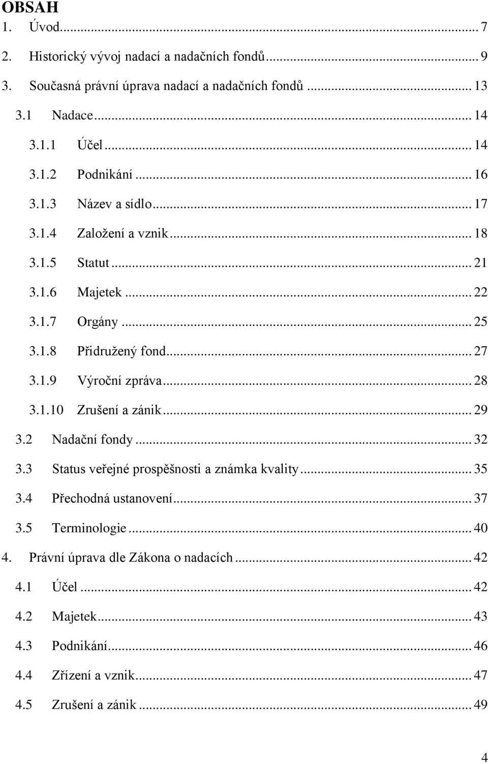 .. 28 3.1.10 Zrušení a zánik... 29 3.2 Nadační fondy... 32 3.3 Status veřejné prospěšnosti a známka kvality... 35 3.4 Přechodná ustanovení... 37 3.5 Terminologie.