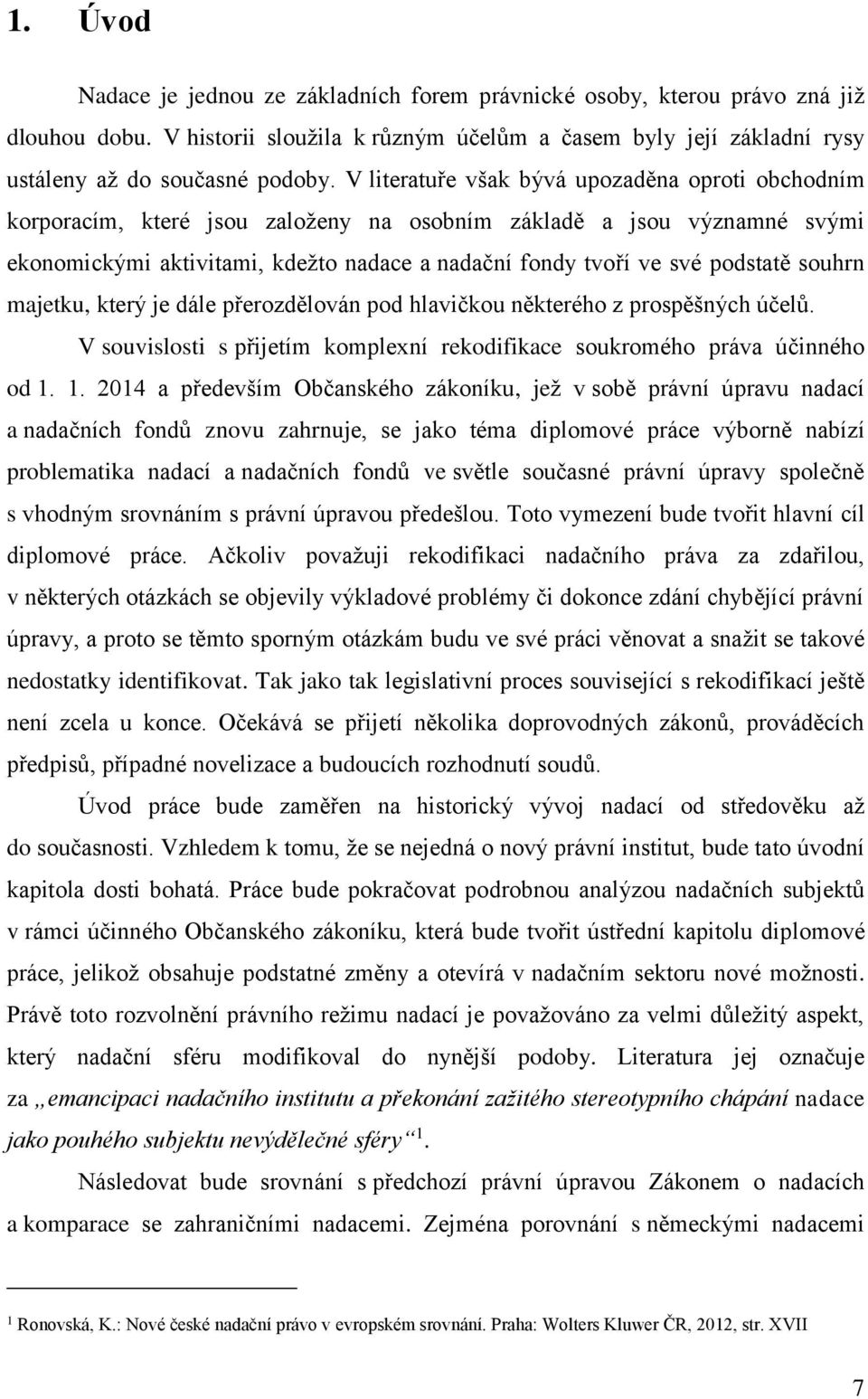 souhrn majetku, který je dále přerozdělován pod hlavičkou některého z prospěšných účelů. V souvislosti s přijetím komplexní rekodifikace soukromého práva účinného od 1.