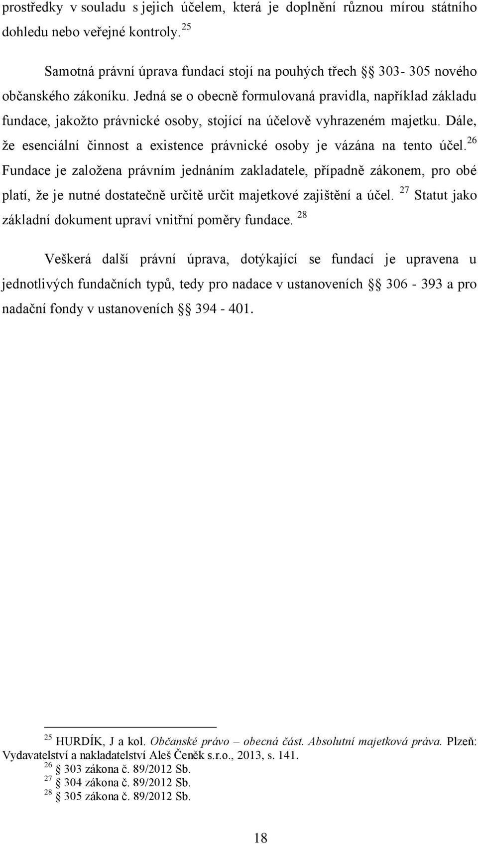 Dále, že esenciální činnost a existence právnické osoby je vázána na tento účel.
