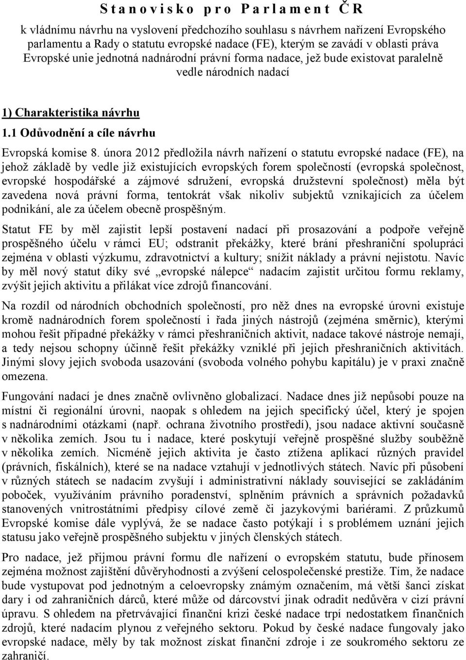 února 2012 předložila návrh nařízení o statutu evropské nadace (FE), na jehož základě by vedle již existujících evropských forem společností (evropská společnost, evropské hospodářské a zájmové