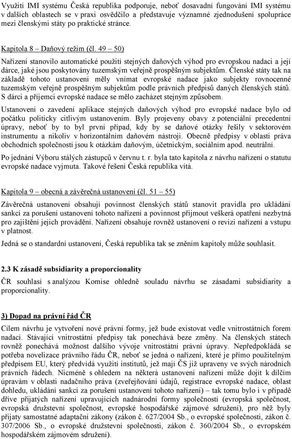 49 50) Nařízení stanovilo automatické použití stejných daňových výhod pro evropskou nadaci a její dárce, jaké jsou poskytovány tuzemským veřejně prospěšným subjektům.