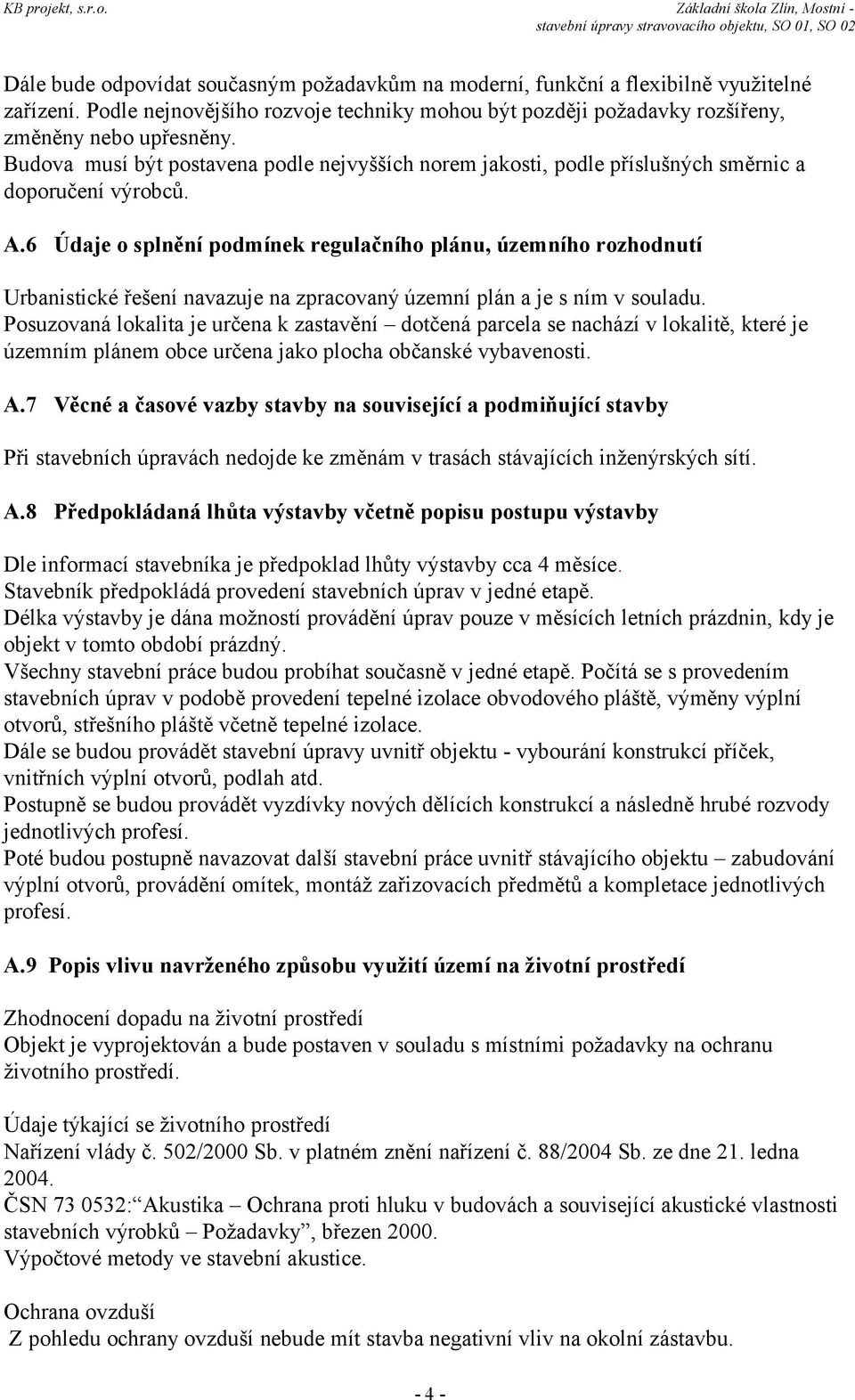 6 Údaje o splnění podmínek regulačního plánu, územního rozhodnutí Urbanistické řešení navazuje na zpracovaný územní plán a je s ním v souladu.