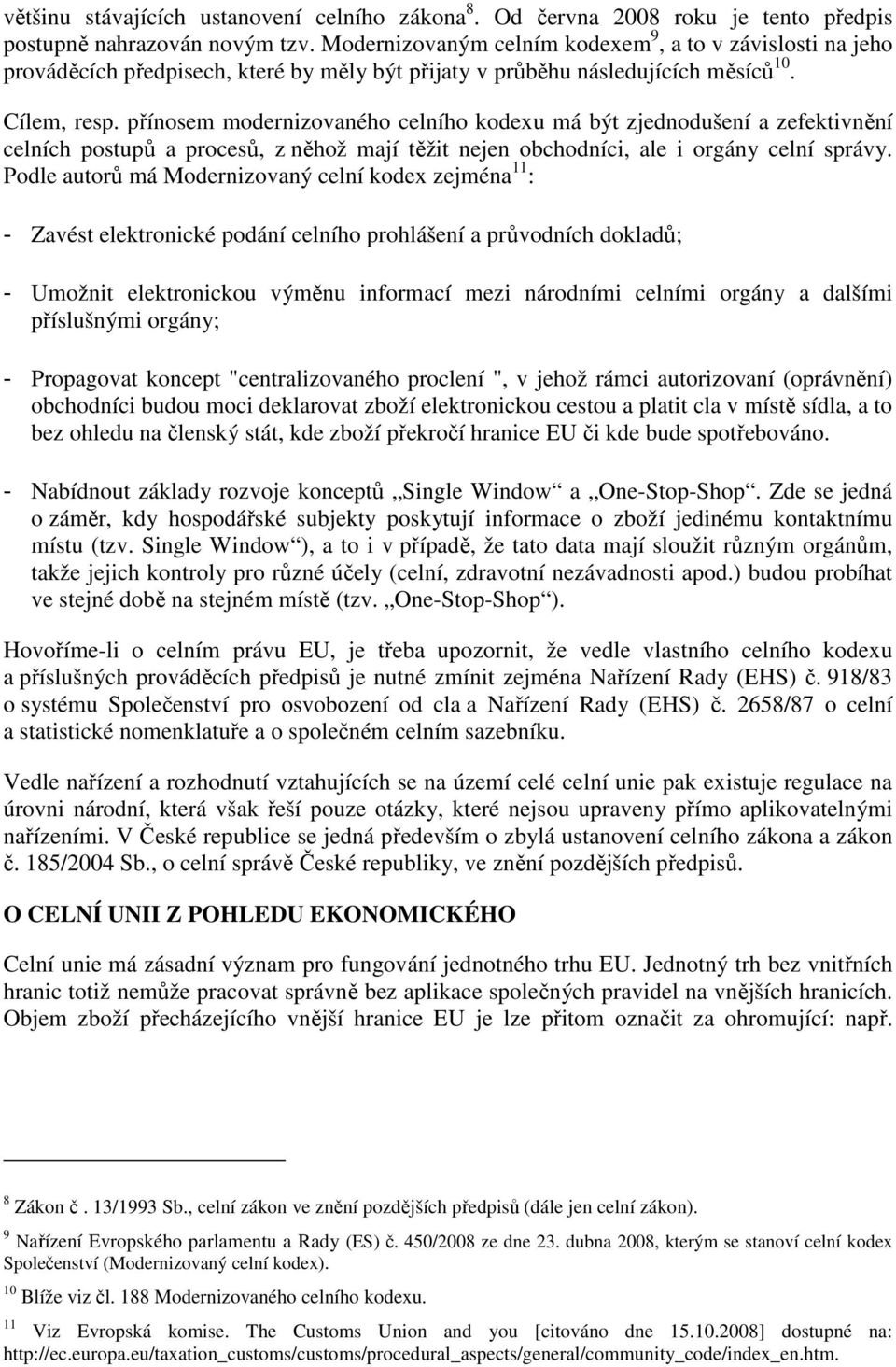 přínosem modernizovaného celního kodexu má být zjednodušení a zefektivnění celních postupů a procesů, z něhož mají těžit nejen obchodníci, ale i orgány celní správy.