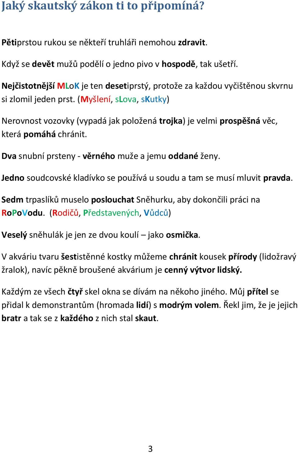 (Myšlení, slova, skutky) Nerovnost vozovky (vypadá jak položená trojka) je velmi prospěšná věc, která pomáhá chránit. Dva snubní prsteny - věrného muže a jemu oddané ženy.