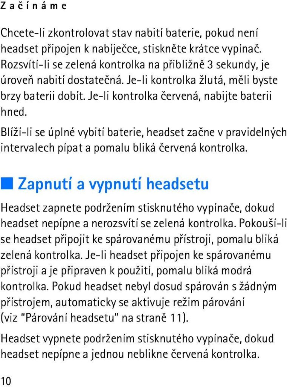 Blí¾í-li se úplné vybití baterie, headset zaène v pravidelných intervalech pípat a pomalu bliká èervená kontrolka.