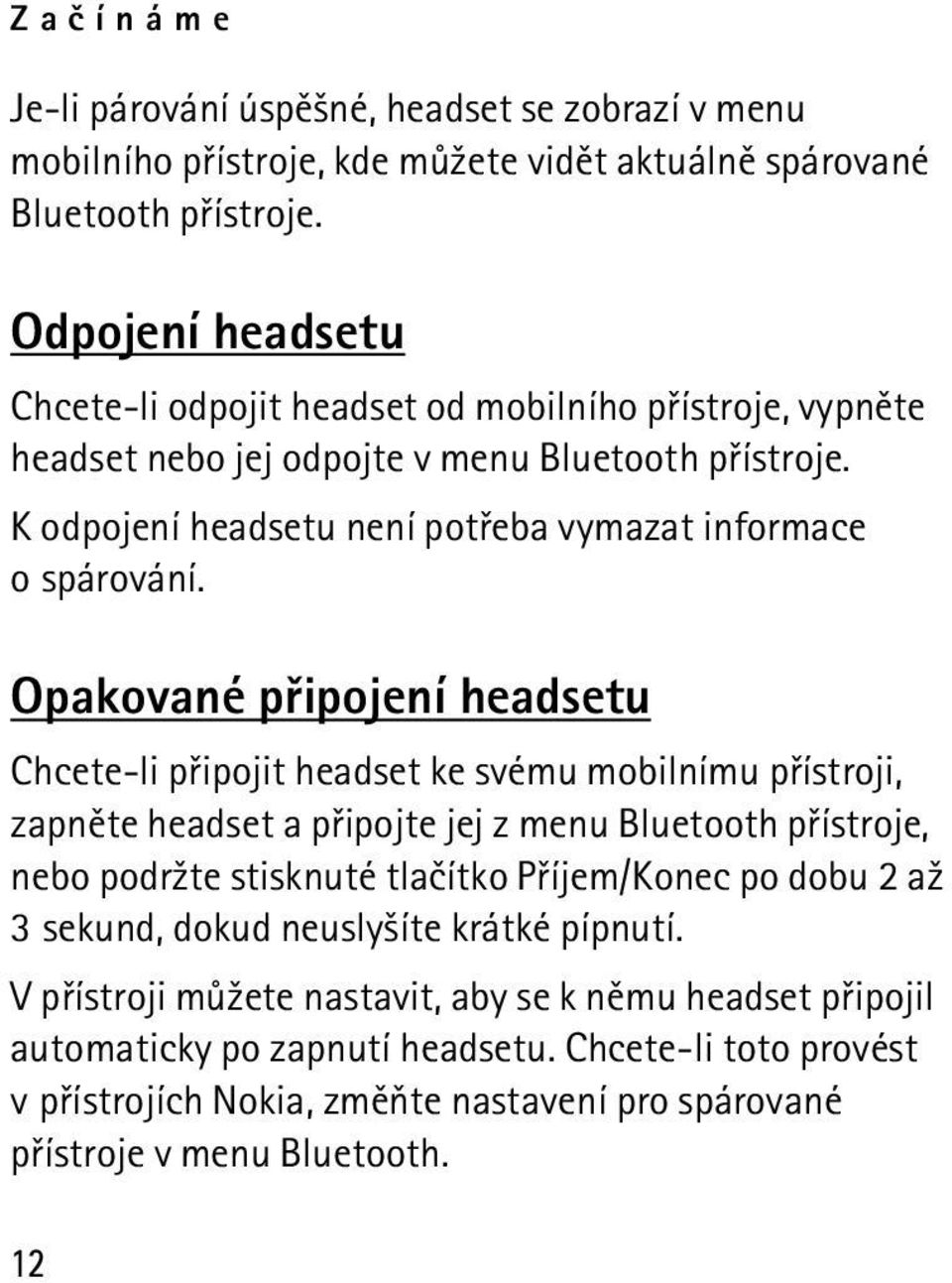Opakované pøipojení headsetu Chcete-li pøipojit headset ke svému mobilnímu pøístroji, zapnìte headset a pøipojte jej z menu Bluetooth pøístroje, nebo podr¾te stisknuté tlaèítko Pøíjem/Konec po