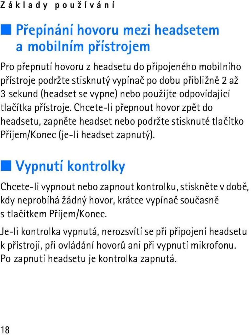 Chcete-li pøepnout hovor zpìt do headsetu, zapnìte headset nebo podr¾te stisknuté tlaèítko Pøíjem/Konec (je-li headset zapnutý).