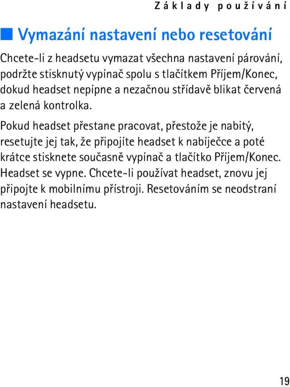 Pokud headset pøestane pracovat, pøesto¾e je nabitý, resetujte jej tak, ¾e pøipojíte headset k nabíjeèce a poté krátce stisknete souèasnì