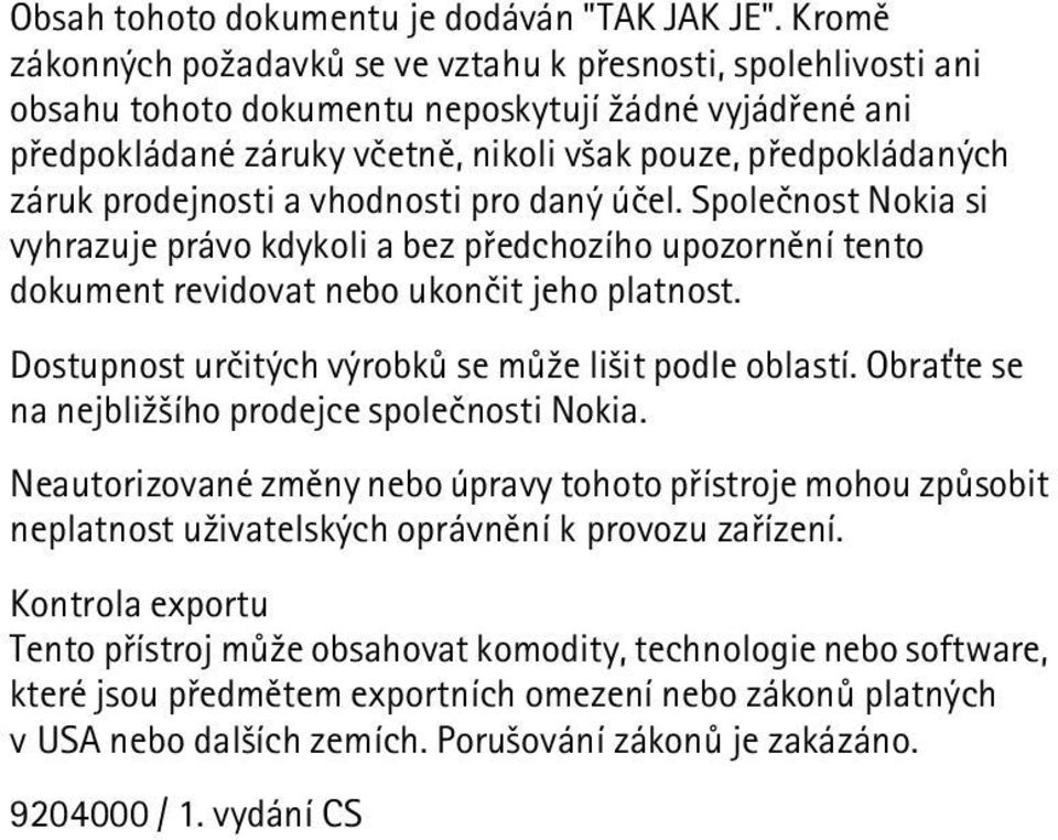 prodejnosti a vhodnosti pro daný úèel. Spoleènost Nokia si vyhrazuje právo kdykoli a bez pøedchozího upozornìní tento dokument revidovat nebo ukonèit jeho platnost.