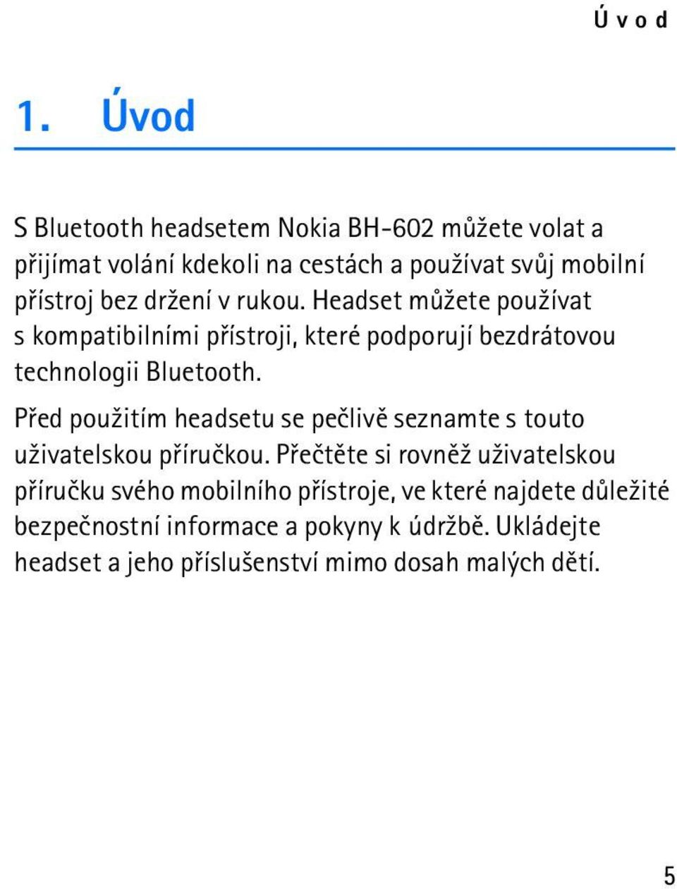 dr¾ení v rukou. Headset mù¾ete pou¾ívat s kompatibilními pøístroji, které podporují bezdrátovou technologii Bluetooth.