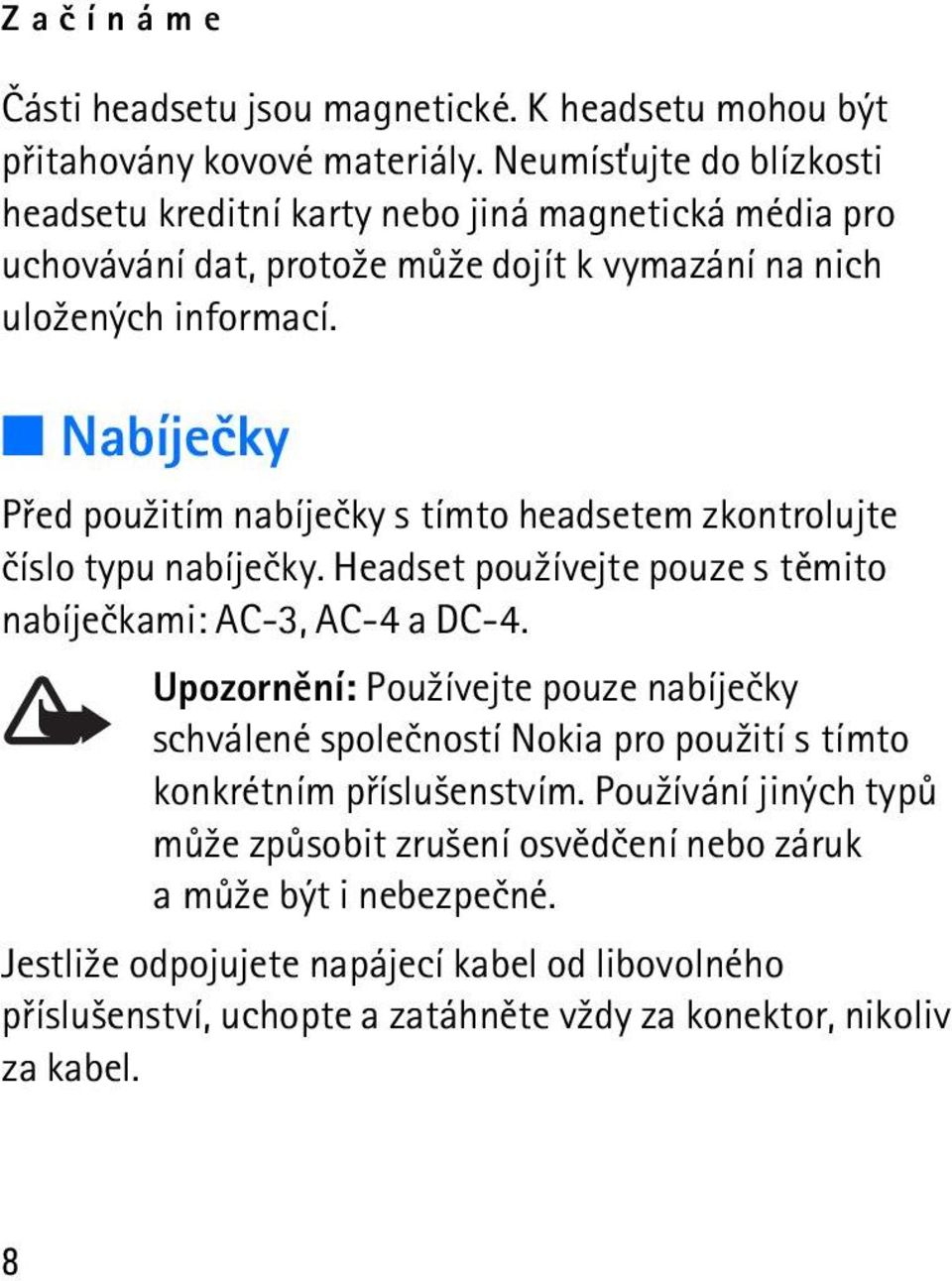 Nabíjeèky Pøed pou¾itím nabíjeèky s tímto headsetem zkontrolujte èíslo typu nabíjeèky. Headset pou¾ívejte pouze s tìmito nabíjeèkami: AC-3, AC-4 a DC-4.