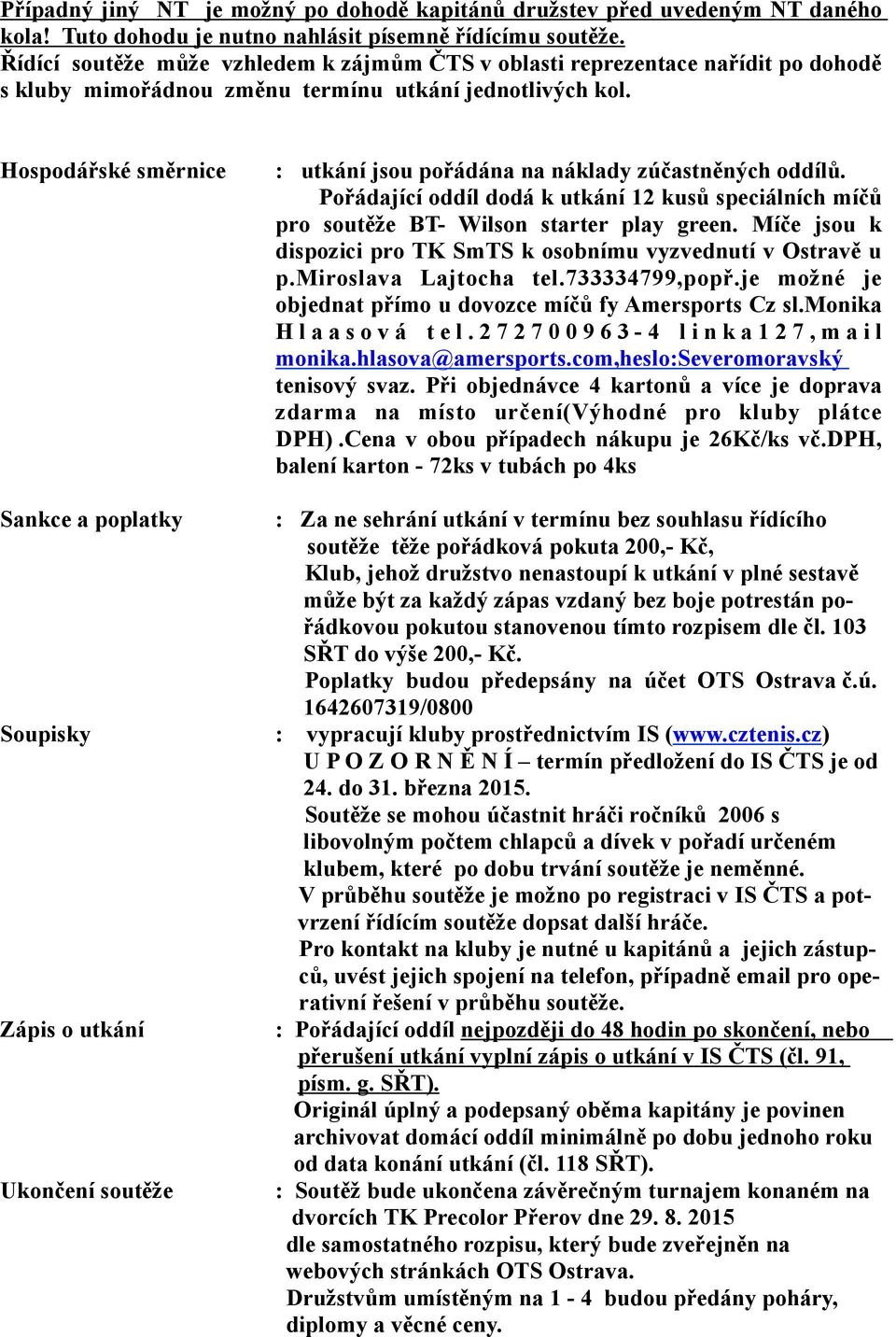 Hospodářské směrnice Sankce a poplatky Soupisky Zápis o utkání Ukončení soutěže : utkání jsou pořádána na náklady zúčastněných oddílů.