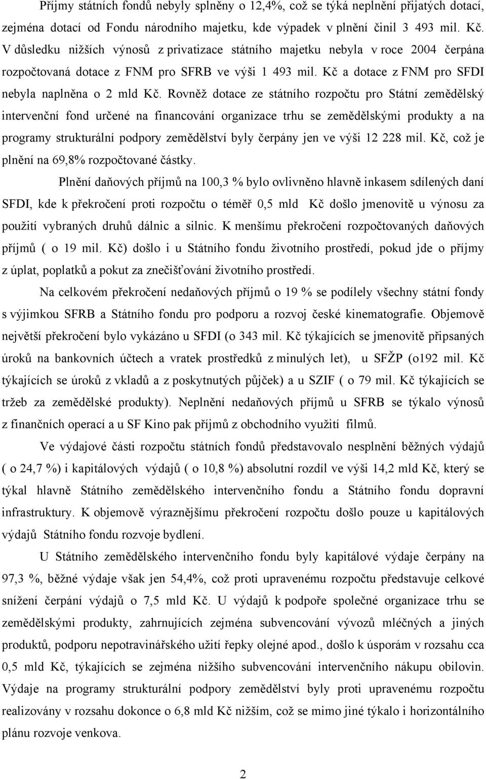 Rovněž dotace ze státního rozpočtu pro Státní zemědělský intervenční fond určené na financování organizace trhu se zemědělskými produkty a na programy strukturální podpory zemědělství byly čerpány