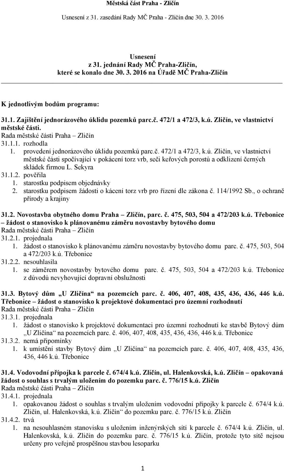 Sekyra 31.1.2. pověřila 1. starostku podpisem objednávky 2. starostku podpisem žádosti o kácení torz vrb pro řízení dle zákona č. 114/1992 Sb., o ochraně přírody a krajiny 31.2. Novostavba obytného domu Praha Zličín, parc.