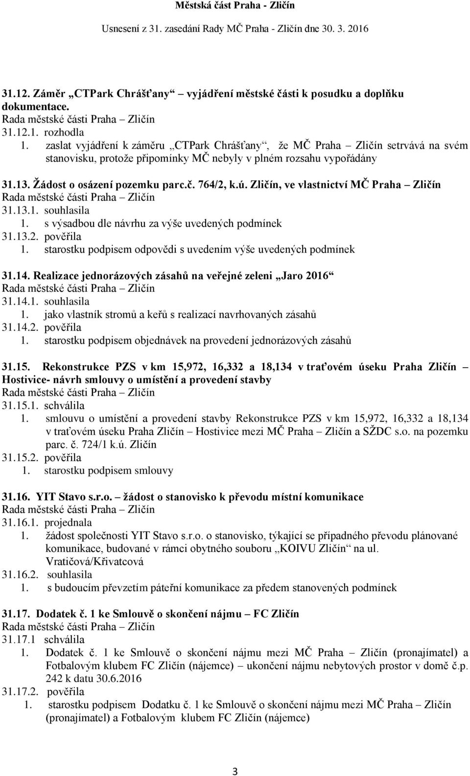 Zličín, ve vlastnictví MČ Praha Zličín 31.13.1. souhlasila 1. s výsadbou dle návrhu za výše uvedených podmínek 31.13.2. pověřila 1. starostku podpisem odpovědi s uvedením výše uvedených podmínek 31.