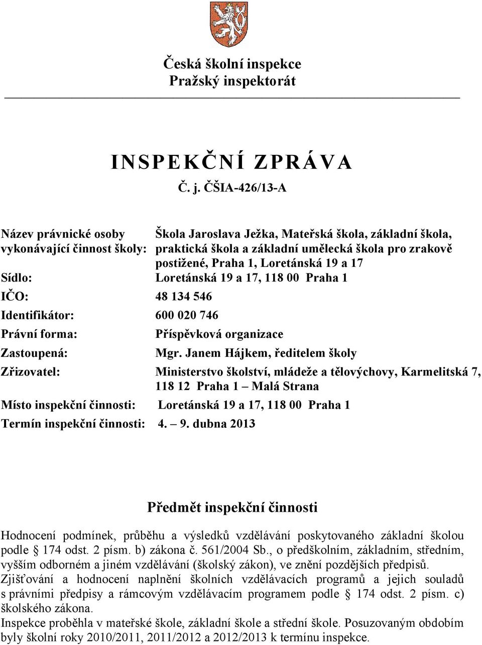 Loretánská 19 a 17 Sídlo: Loretánská 19 a 17, 118 00 Praha 1 IČO: 48 134 546 Identifikátor: 600 020 746 Právní forma: Zastoupená: Příspěvková organizace Mgr.
