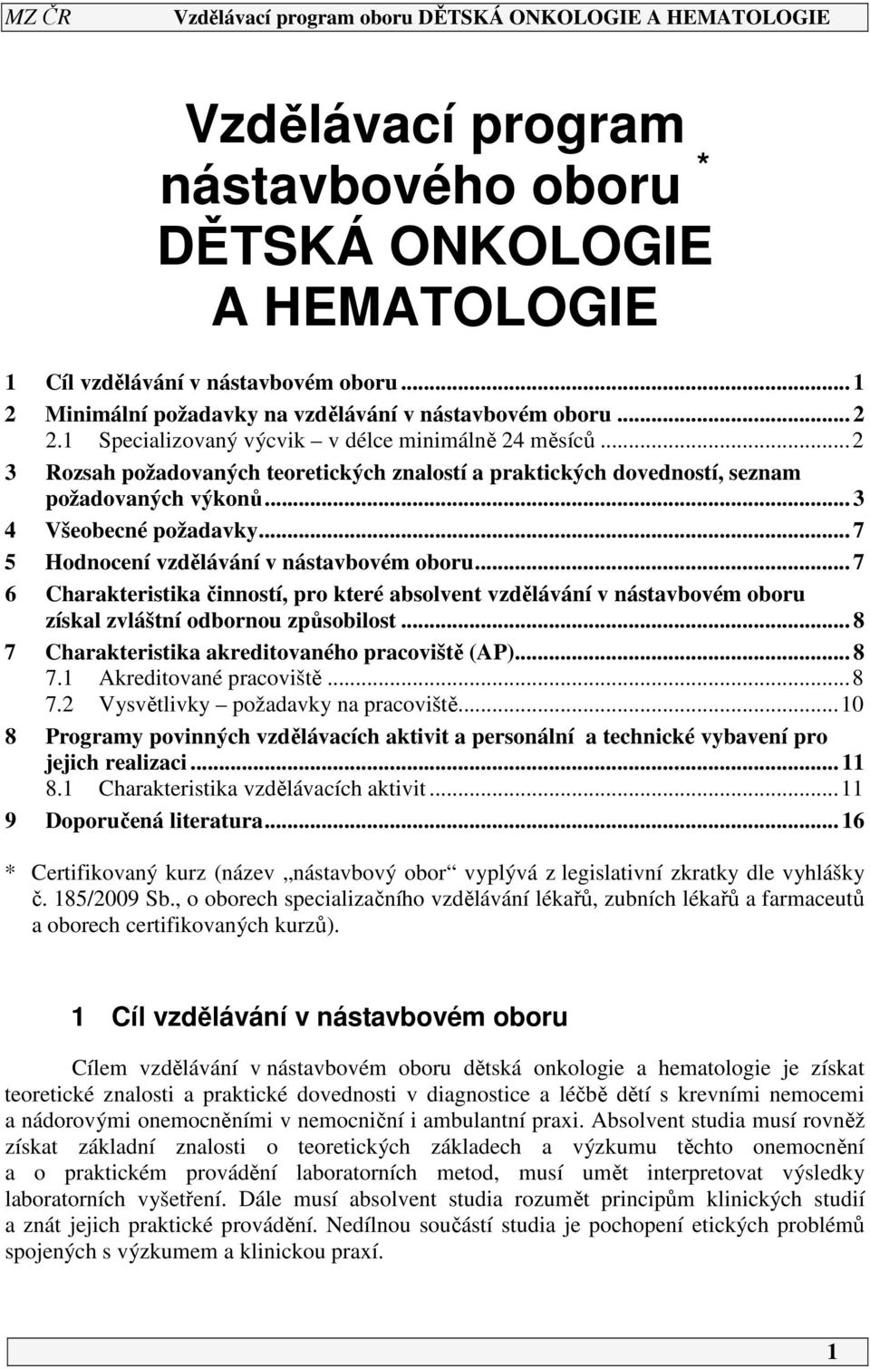 .. 7 5 Hodnocení vzdělávání v nástavbovém oboru... 7 6 Charakteristika činností, pro které absolvent vzdělávání v nástavbovém oboru získal zvláštní odbornou způsobilost.