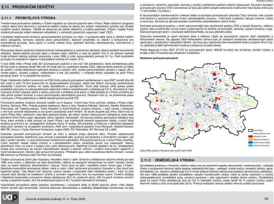 Těžiště se přesunulo do oblasti středního a malého podnikání. Přesto i nadále Praha zůstává přirozeným sídlem některých celostátně (i v zahraničí) působících organizací (např. ČEZ).