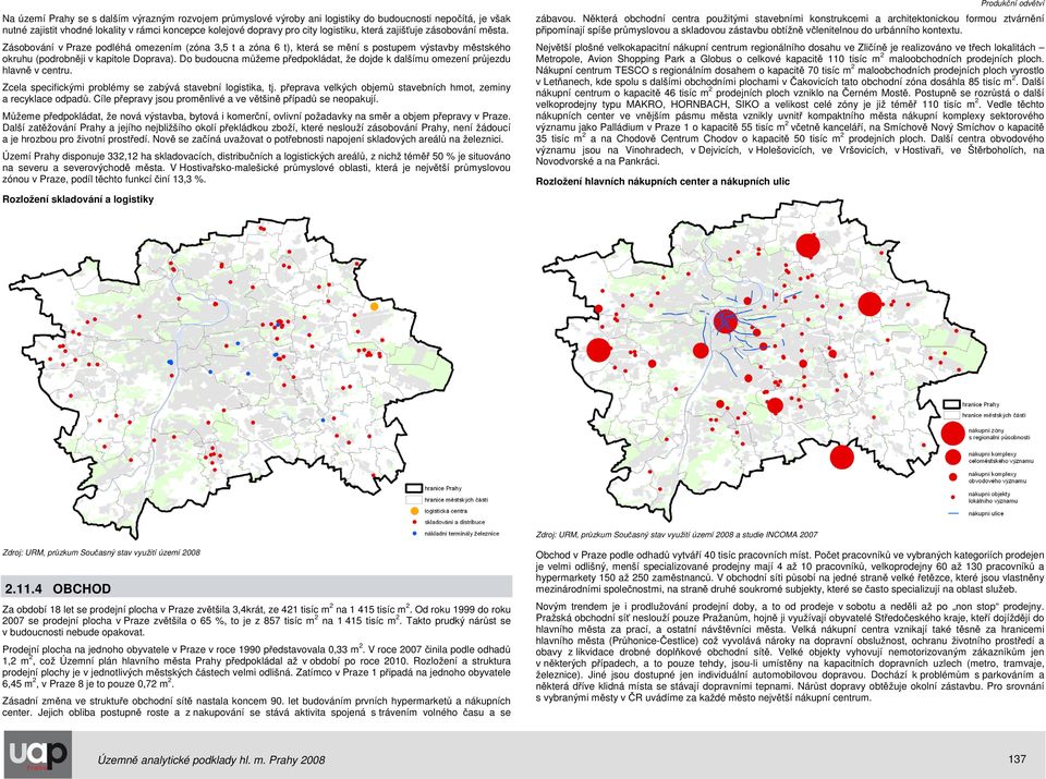 Do budoucna můžeme předpokládat, že dojde k dalšímu omezení průjezdu hlavně v centru. Zcela specifickými problémy se zabývá stavební logistika, tj.