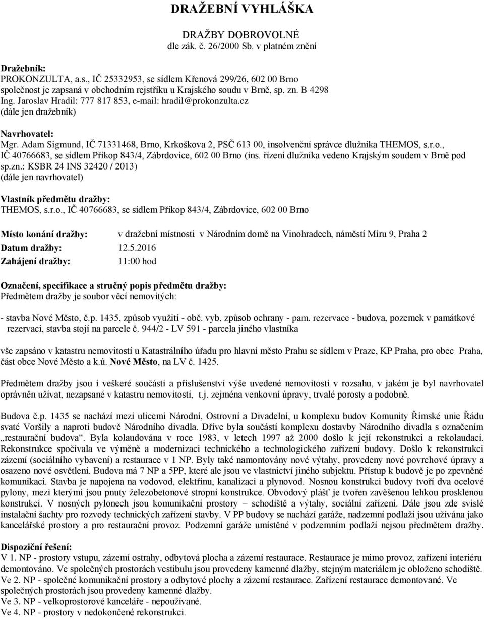 cz (dále jen dražebník) Navrhovatel: Mgr. Adam Sigmund, IČ 71331468, Brno, Krkoškova 2, PSČ 613 00, insolvenční správce dlužníka THEMOS, s.r.o., IČ 40766683, se sídlem Příkop 843/4, Zábrdovice, 602 00 Brno (ins.