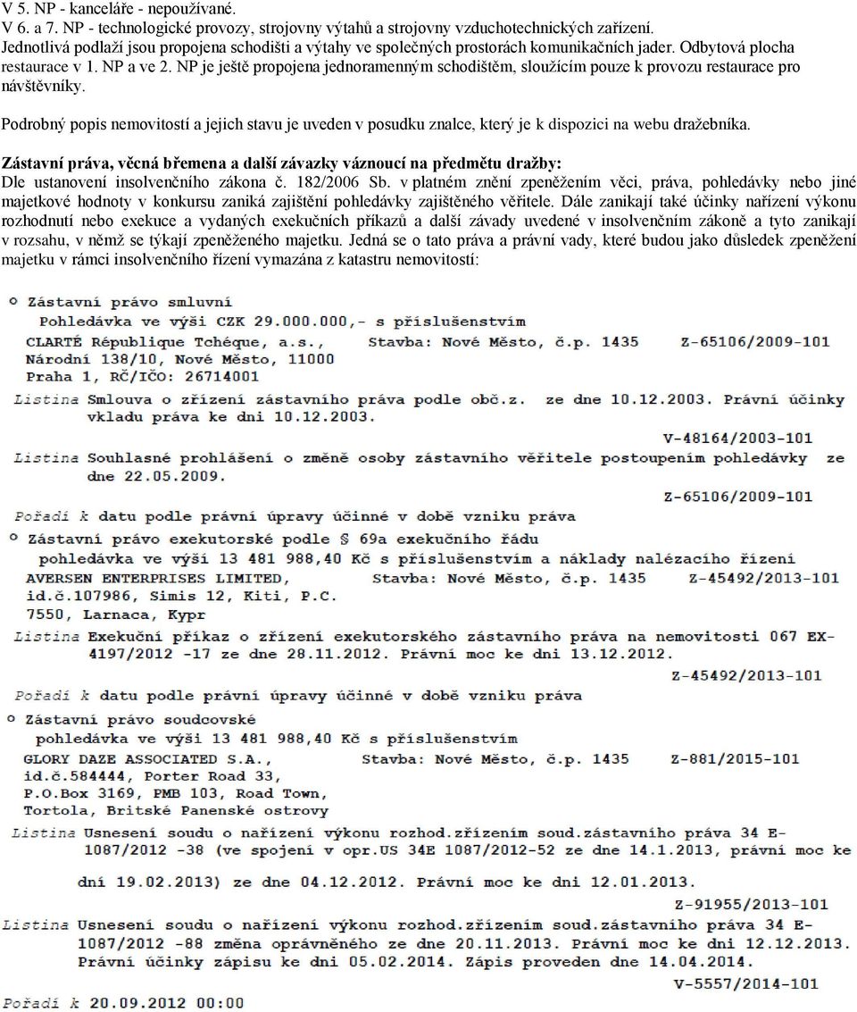 NP je ještě propojena jednoramenným schodištěm, sloužícím pouze k provozu restaurace pro návštěvníky.
