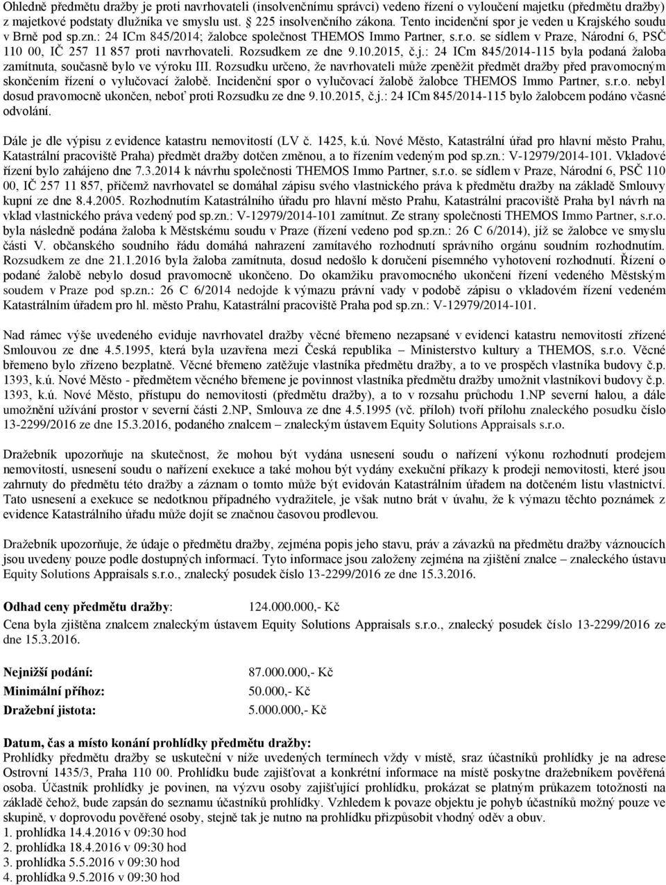 Rozsudkem ze dne 9.10.2015, č.j.: 24 ICm 845/2014-115 byla podaná žaloba zamítnuta, současně bylo ve výroku III.