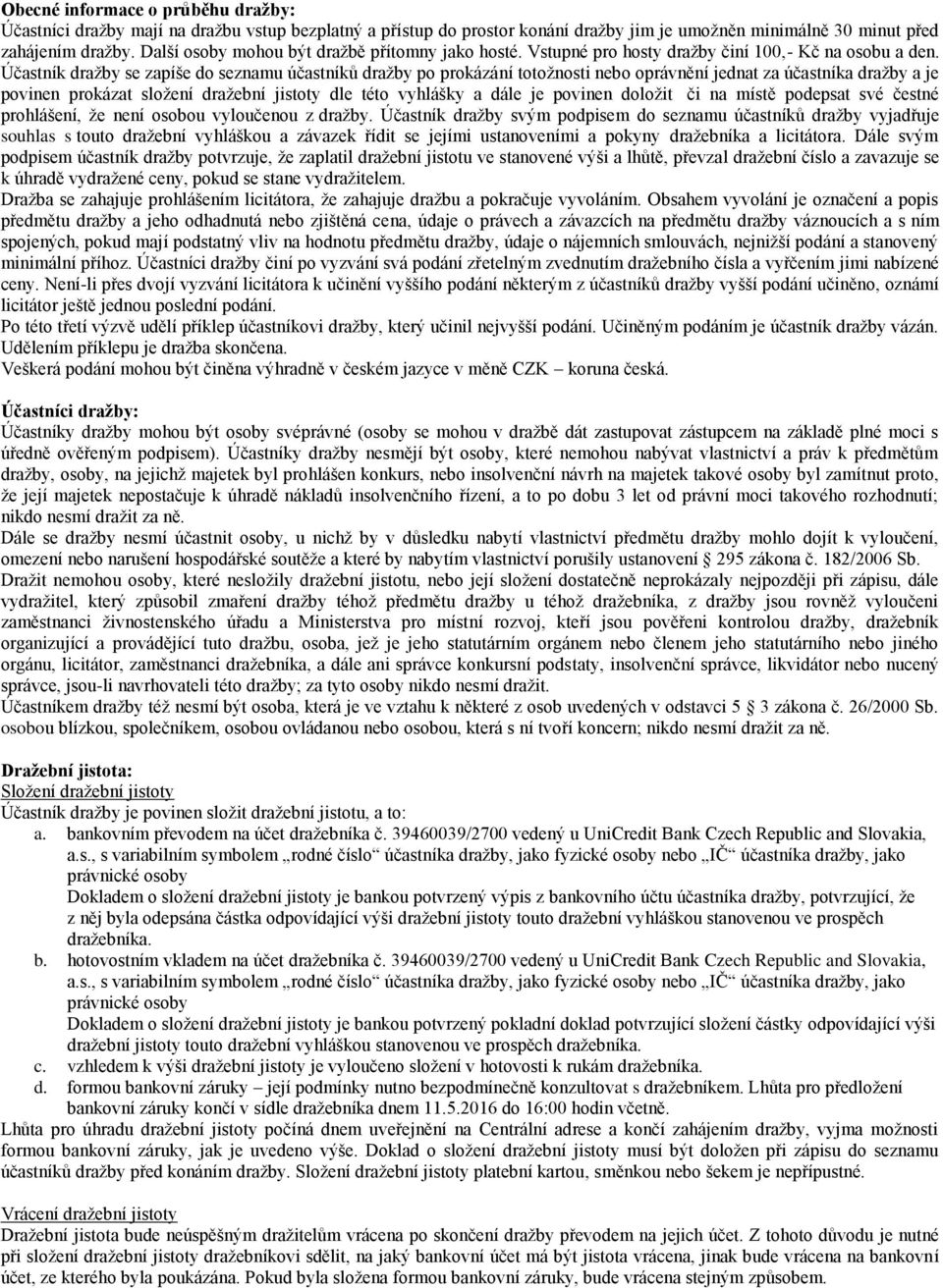 Účastník dražby se zapíše do seznamu účastníků dražby po prokázání totožnosti nebo oprávnění jednat za účastníka dražby a je povinen prokázat složení dražební jistoty dle této vyhlášky a dále je