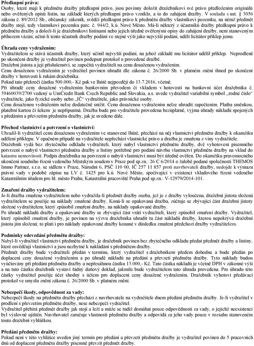 , občanský zákoník, svědčí předkupní právo k předmětu dražby vlastníkovi pozemku, na němž předmět dražby stojí, tedy vlastníkovi pozemku parc. č. 944/2, k.ú. Nové Město.