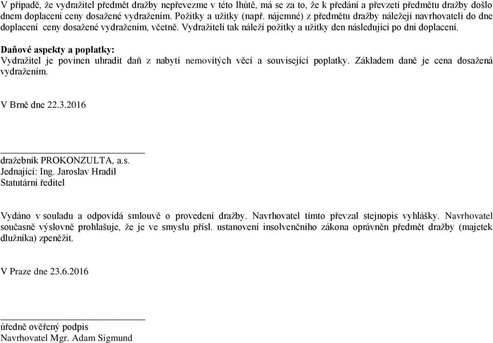 Daňové aspekty a poplatky: Vydražitel je povinen uhradit daň z nabytí nemovitých věcí a související poplatky. Základem daně je cena dosažená vydražením. V Brně dne 22.3.2016 dražebník PROKONZULTA, a.