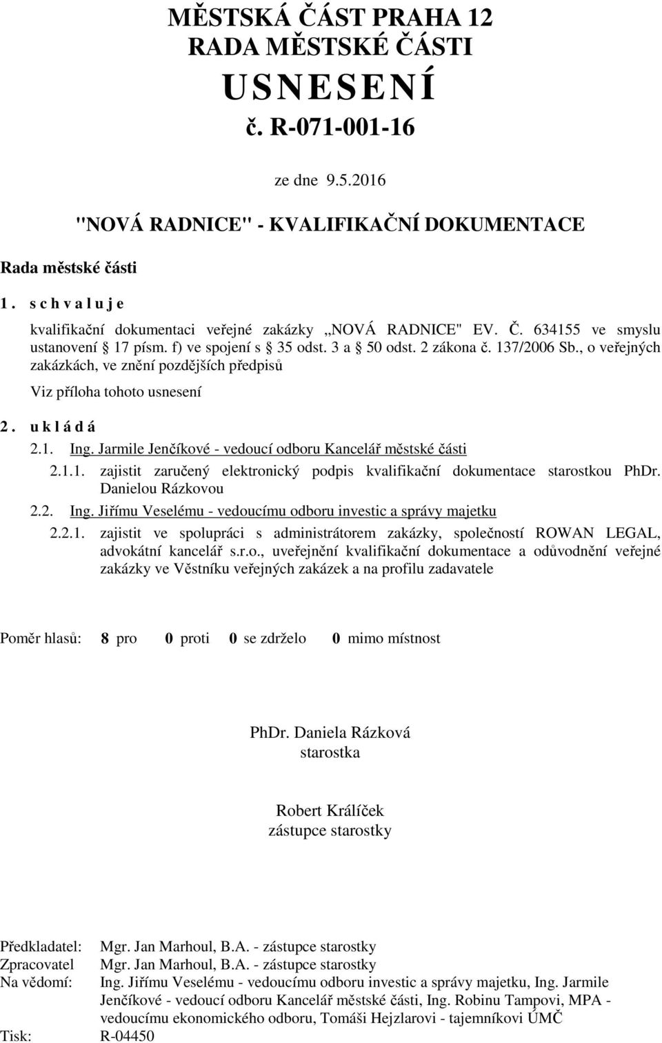 137/2006 Sb., o veřejných zakázkách, ve znění pozdějších předpisů Viz příloha tohoto usnesení 2. u k l á d á 2.1. Ing. Jarmile Jenčíkové - vedoucí odboru Kancelář městské části 2.1.1. zajistit zaručený elektronický podpis kvalifikační dokumentace starostkou PhDr.