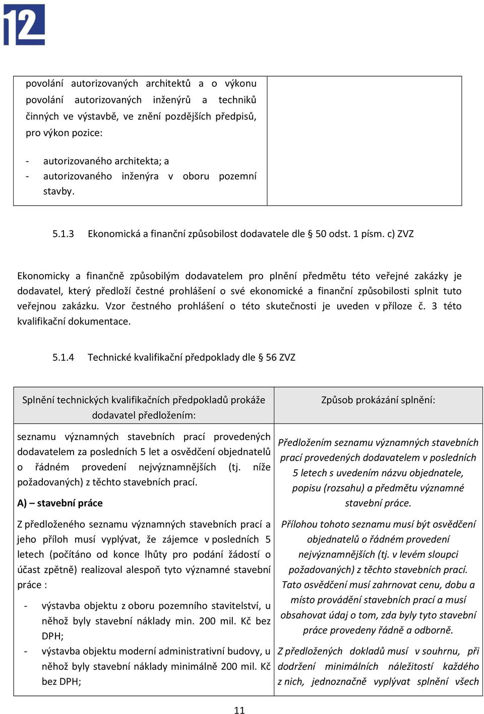c) ZVZ Ekonomicky a finančně způsobilým dodavatelem pro plnění předmětu této veřejné zakázky je dodavatel, který předloží čestné prohlášení o své ekonomické a finanční způsobilosti splnit tuto