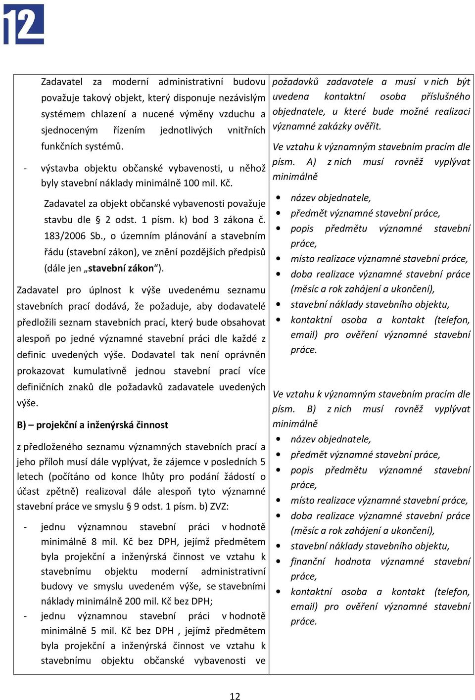 183/2006 Sb., o územním plánování a stavebním řádu (stavební zákon), ve znění pozdějších předpisů (dále jen stavební zákon ).