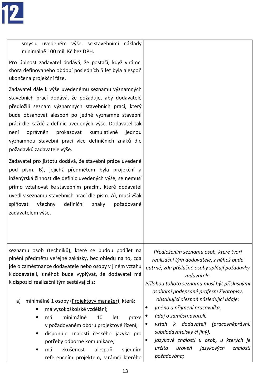 Zadavatel dále k výše uvedenému seznamu významných stavebních prací dodává, že požaduje, aby dodavatelé předložili seznam významných stavebních prací, který bude obsahovat alespoň po jedné významné