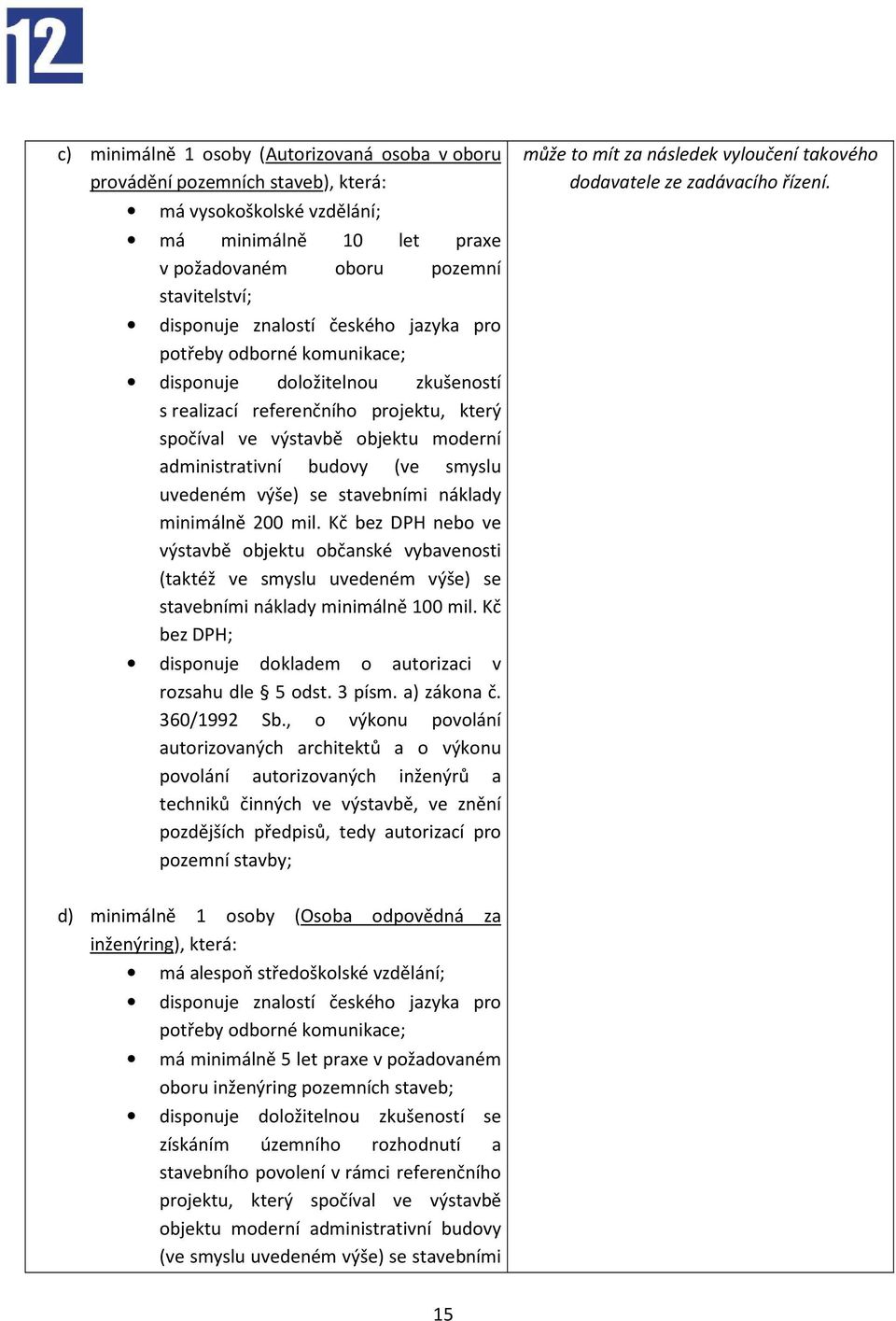 uvedeném výše) se stavebními náklady minimálně 200 mil. Kč bez DPH nebo ve výstavbě objektu občanské vybavenosti (taktéž ve smyslu uvedeném výše) se stavebními náklady minimálně 100 mil.