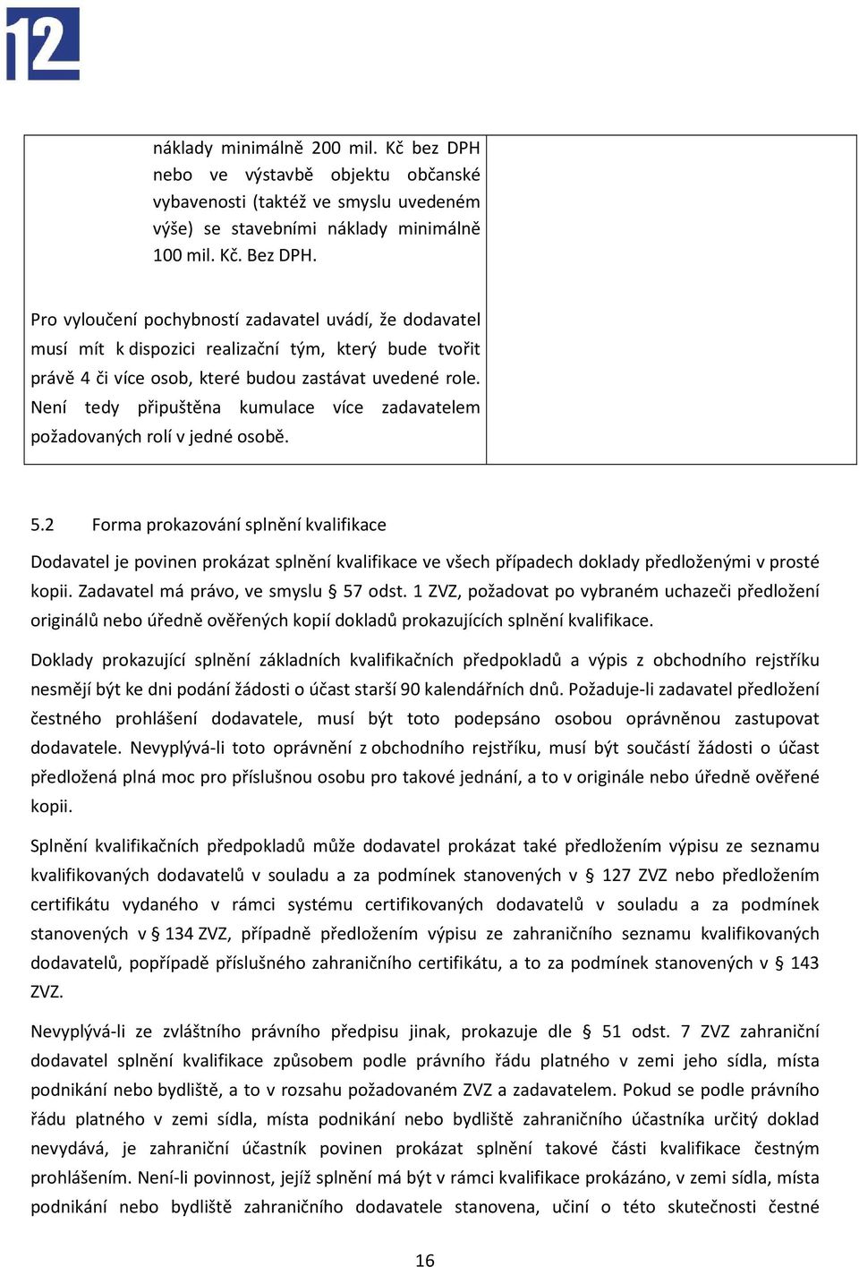 Není tedy připuštěna kumulace více zadavatelem požadovaných rolí v jedné osobě. 5.