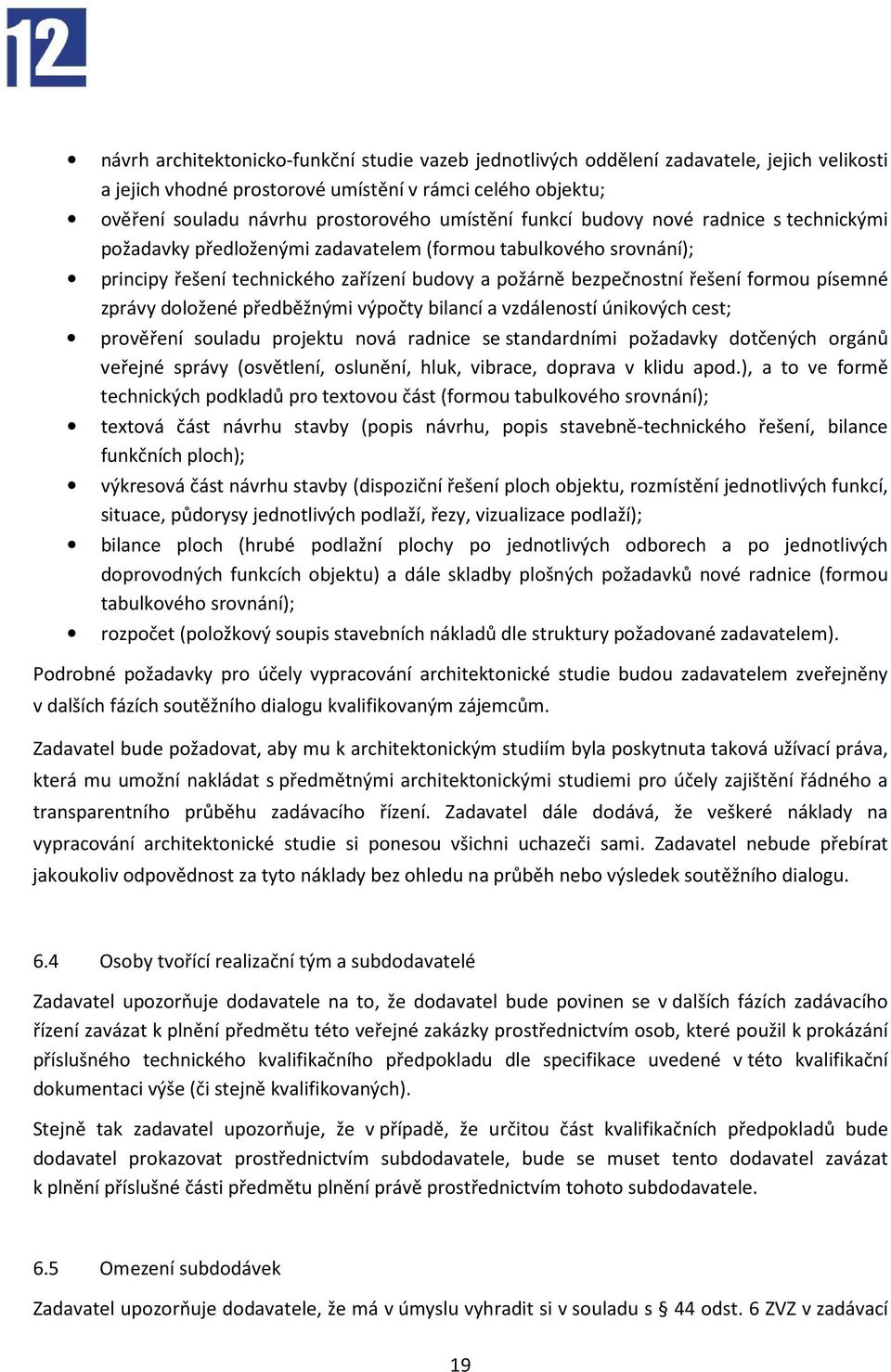 zprávy doložené předběžnými výpočty bilancí a vzdáleností únikových cest; prověření souladu projektu nová radnice se standardními požadavky dotčených orgánů veřejné správy (osvětlení, oslunění, hluk,