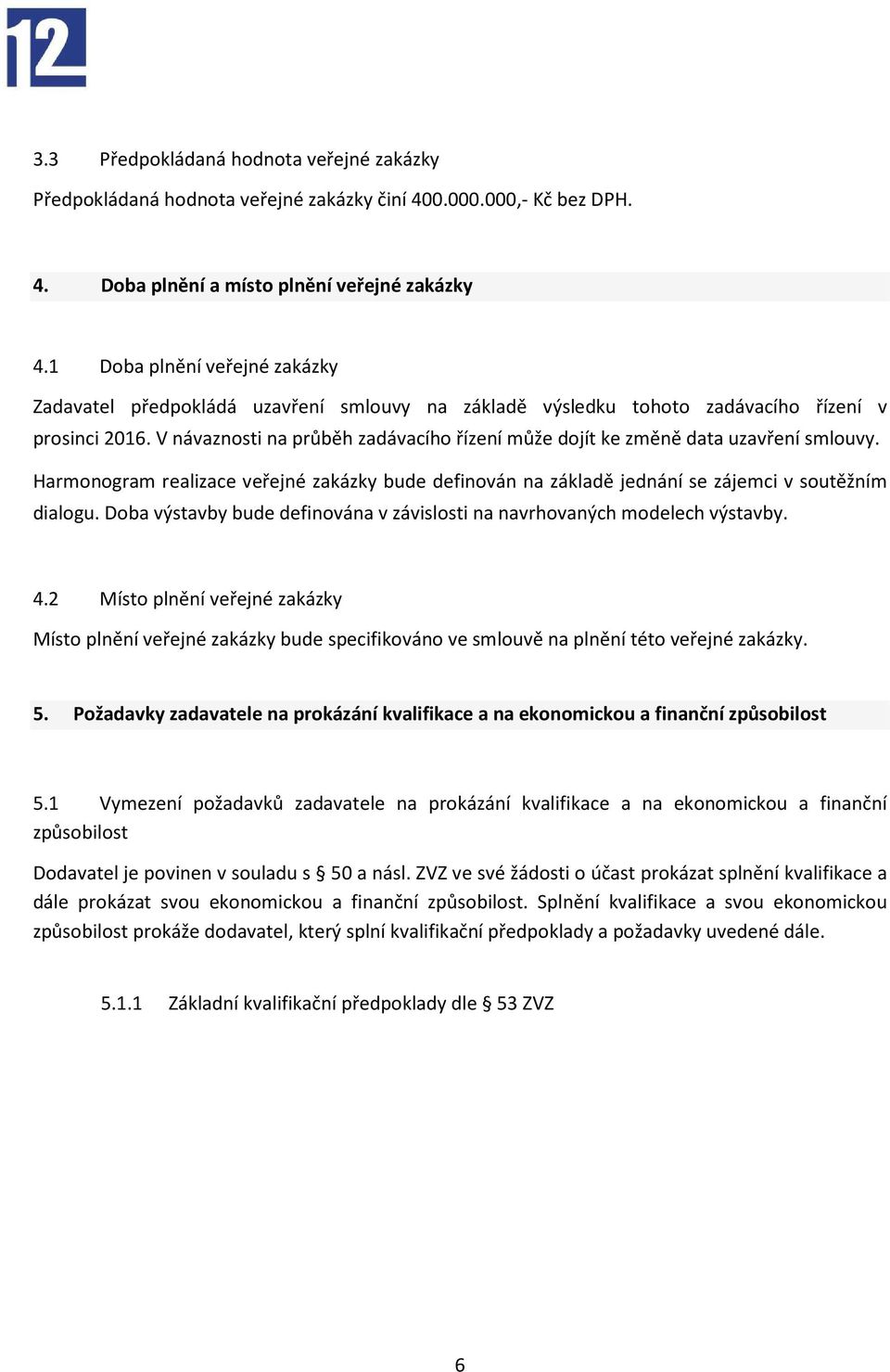 V návaznosti na průběh zadávacího řízení může dojít ke změně data uzavření smlouvy. Harmonogram realizace veřejné zakázky bude definován na základě jednání se zájemci v soutěžním dialogu.