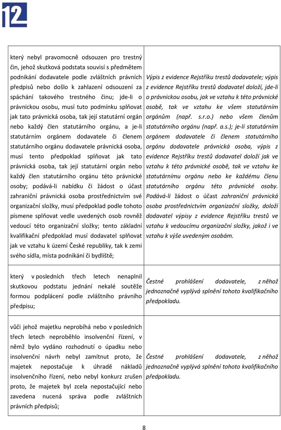 dodavatele či členem statutárního orgánu dodavatele právnická osoba, musí tento předpoklad splňovat jak tato právnická osoba, tak její statutární orgán nebo každý člen statutárního orgánu této